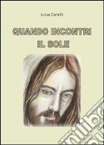 Quando incontri il sole libro