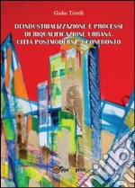 Deindustrializzazione e processi di riqualificazione urbana. Città postmoderne a confronto libro