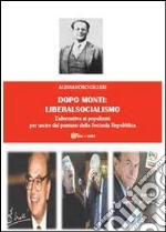 Dopo Monti: liberalsocialismo. L'alternativa ai populismi per uscire dal pantano della Seconda Repubblica libro