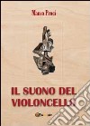 Il suono del violoncello libro di Proci Mauro