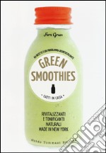 Green smoothies. Fatti in casa. Rivitalizzanti e tonificanti naturali made in New York libro