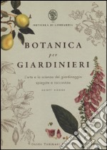 Botanica per giardinieri. L'arte e la scienza del giardinaggio spiegate e raccontate libro