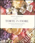 Torte in fiore. Raffinate creazioni floreali in pasta di zucchero libro