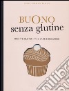 Buono senza glutine. Ricette gluten free sane e deliziose. Ediz. illustrata libro