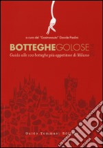 Botteghe golose 2014. Guida alle 100 botteghe più appetitose di Milano libro