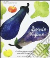 Divento vegano. 140 ricette per imparare a cucinare green senza prodotti di origine animale libro