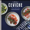 Ceviche. Deliziosi piatti a base di pesce crudo marinato libro