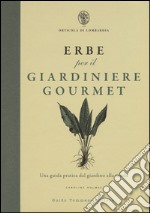 Erbe per il giardinere gourmet. Una guida pratica dal giardino alla tavola. Ediz. illustrata libro