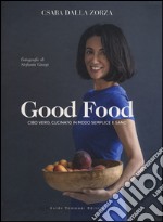 Good food. Cibo vero, cucinato in modo semplice e sano libro