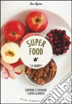 Superfood. La bibbia. Scoprire e cucinare i super alimenti libro