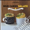 Mug cakes salate. Pronte in 2 minuti al microonde libro