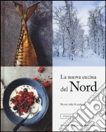 La nuova cucina del Nord. Ricette dalla Scandinavia. Ediz. illustrata libro