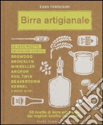 Birra artigianale. 50 ricette di birre artigianali dai migliori birrifici del mondo libro