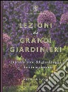 Lezioni da grandi giardinieri. Quaranta icone del giardinaggio e i loro insegnamenti libro di Biggs Matthew