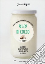 Olio di cocco. La Bibbia. Scoprite l'alternativa olio di cocco in cucina