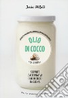 Olio di cocco. La Bibbia. Scoprite l'alternativa olio di cocco in cucina libro