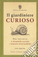 Il giardiniere curioso. Una raccolta di domande curiose e risposte sorprendenti libro