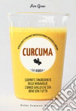 Curcuma. La bibbia. Oltre 65 ricette per sfruttare gli eccezionali poteri della curcuma libro