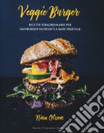 Veggie burger. Ricette straordinarie per hamburger nutrienti a base vegetale libro