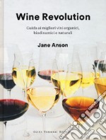 Wine revolution. Guida ai migliori vini organici, biodinamici e naturali. Ediz. illustrata libro