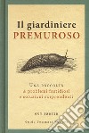 Il giardiniere premuroso. Una raccolta di problemi fastidiosi e soluzioni sorprendenti libro