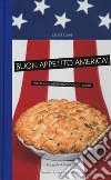 Buon appetito, America! Ricette e ricordi di un'americana in cucina. Nuova ediz. libro