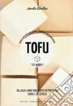 Tofu. La bibbia. Oltre 65 deliziose ricette con il tofu per la dieta quotidiana libro