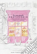 La mia piccola pasticceria. Ediz. illustrata libro