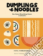 Dumplings & noodles. Bao, Gyoza, Biang Biang, Ramen e molto altro libro