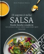 Il segreto è nella salsa. Ricette fresche e moderne con centinaia di idee per esaltare i piatti di tutti i giorni libro