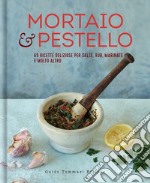 Mortaio & pestello. 65 ricette deliziose per salse, rub, marinate e molto altro libro