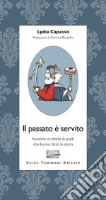 Il passato è servito. Racconti e ricette di piatti che hanno fatto la storia libro