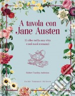 A tavola con Jane Austen. Il cibo nella sua vita e nei suoi romanzi libro