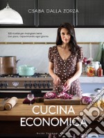 Cucina economica. 120 ricette per mangiare bene con poco, risparmiando ogni giorno libro