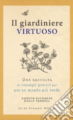 Il giardiniere virtuoso. Una raccolta di consigli pratici per un mondo più verde libro