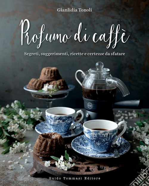 Profumo di caffè. Segreti, suggerimenti, ricette e certezze da sfatare. Ediz. illustrata
