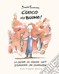 Cuoco ma buono! La cucina dei grandi chef disegnata con semplicità libro