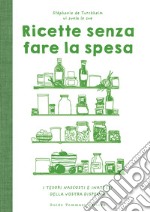 Ricette senza fare la spesa. I tesori nascosti e inattesi della vostra dispensa. Ediz. illustrata libro