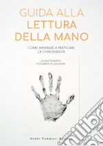 Guida alla lettura della mano. Come imparare a praticare la chiromanzia libro