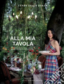 Alla mia tavola. La mia guida per apparecchiare, comporre il menu e ricevere a casa