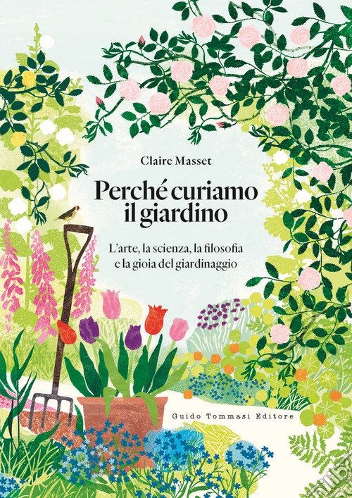 Perch� curiamo il giardino. L'arte, la scienza, la filosofia e la gioia del giardinaggio