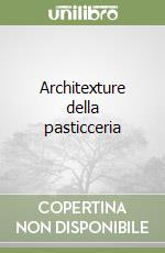 Architexture della pasticceria libro