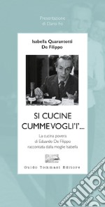 Si cucine cumme vogli'i'... La cucina povera di Eduardo De Filippo raccontata dalla moglie Isabella libro