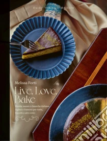 Live, love, bake. Ricette nuove e classiche italiane, inglesi e francesi per torte, biscotti e altri dolci