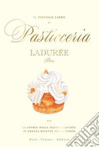 Il piccolo libro di pasticceria Ladurée. Con 22 adesivi di dolci libro