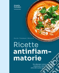 Ricette antinfiammatorie. Per alleviare i sintomi di disturbi intestinali e dolore cronico con oltre 100 ricette gustose e nutrienti libro