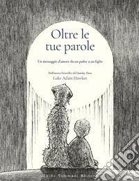 Oltre le tue parole. Un messaggio d'amore da un padre a un figlio libro