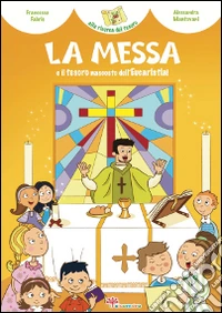 La Messa e il tesoro nascosto dell'Eucaristia! Ediz. illustrata