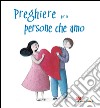 Preghiere per le persone che amo libro