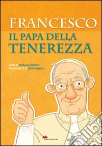 Francesco. Il papa della tenerezza